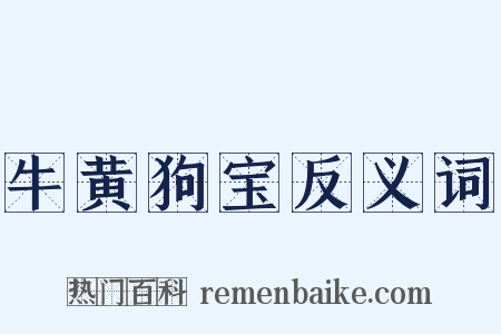 牛黄狗宝反义词是什么意思的图片